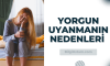 Yorgun Uyanmanın Nedenleri