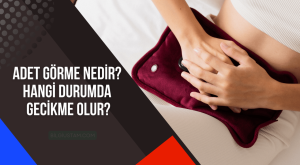 Adet Görme Nedir? Hangi Durumda Gecikme Olur?