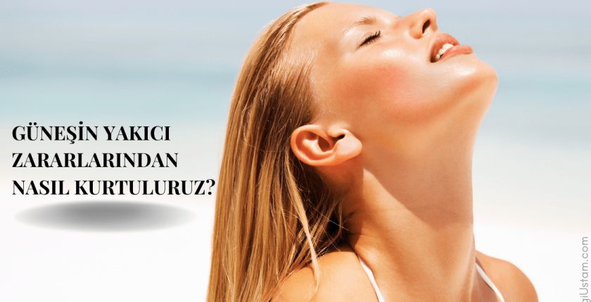 Güneşin Yakıcı Zararlarından Nasıl Kurtuluruz?
