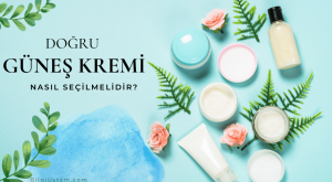 Doğru Güneş Kremi Nasıl Seçilir?