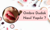 Ombre Dudak Nasıl Yapılır?