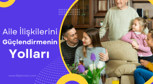 Aile İlişkilerini Güçlendirmenin Yolları