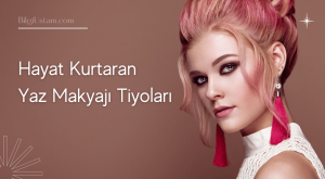 Hayat Kurtaran Yaz Makyajı Tüyoları