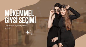 Mükemmel Giysi Seçimi: Uzmanların Açıkladığı Kritik İpuçları