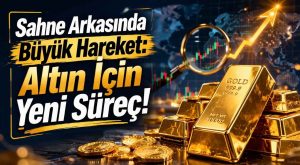 Sahne Arkasında Büyük Hareket: Altın İçin Yeni Süreç!