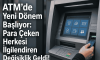 ATM’de Para Çekmede Yeni Dönem Başlıyor! Para Çeken Herkesi İlgilendiren Değişiklik